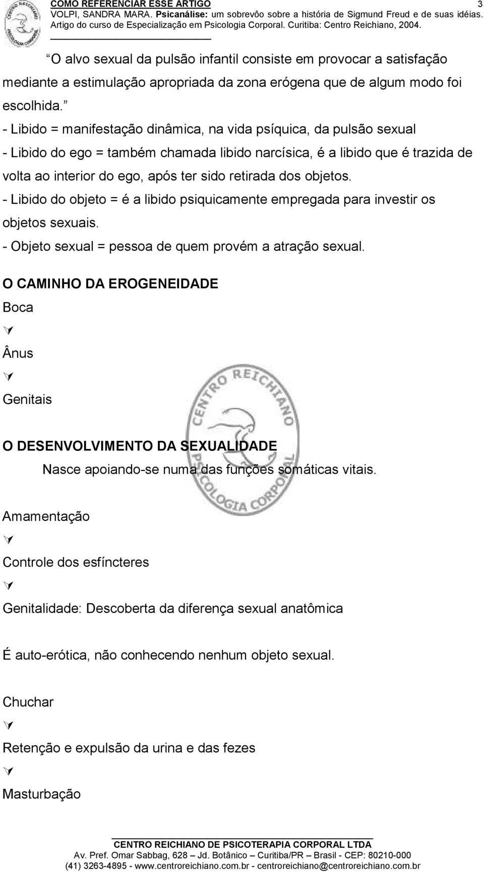 dos objetos. - Libido do objeto = é a libido psiquicamente empregada para investir os objetos sexuais. - Objeto sexual = pessoa de quem provém a atração sexual.