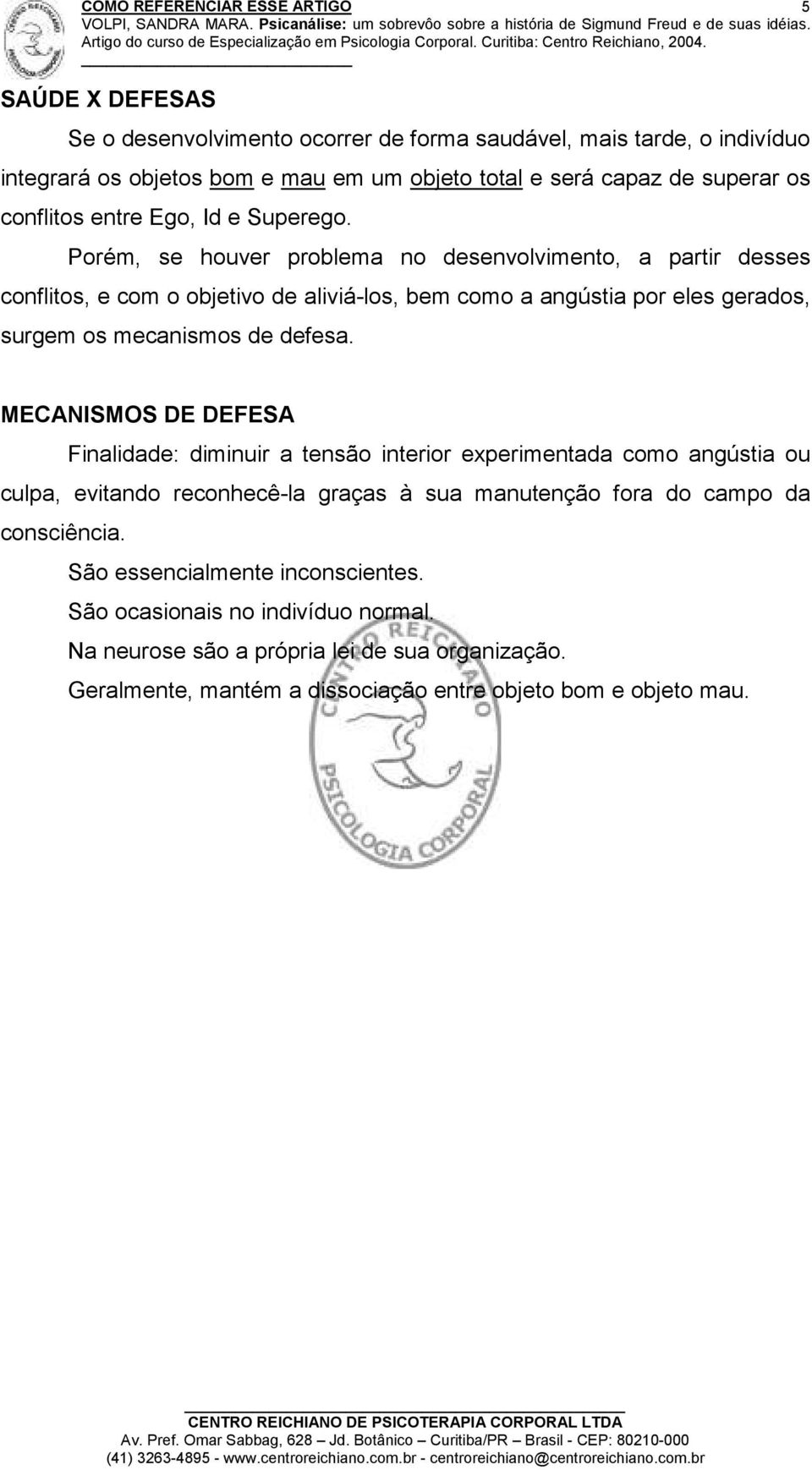 Porém, se houver problema no desenvolvimento, a partir desses conflitos, e com o objetivo de aliviá-los, bem como a angústia por eles gerados, surgem os mecanismos de defesa.