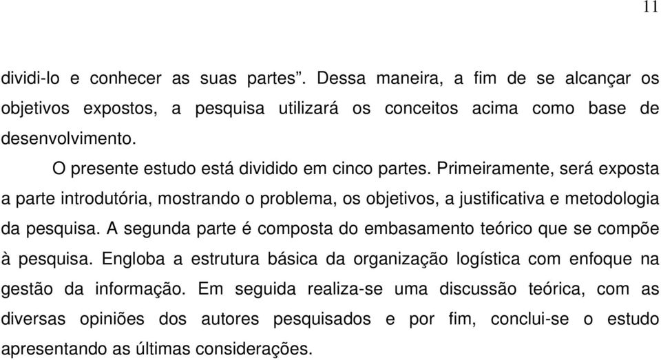 Primeiramente, será exposta a parte introdutória, mostrando o problema, os objetivos, a justificativa e metodologia da pesquisa.