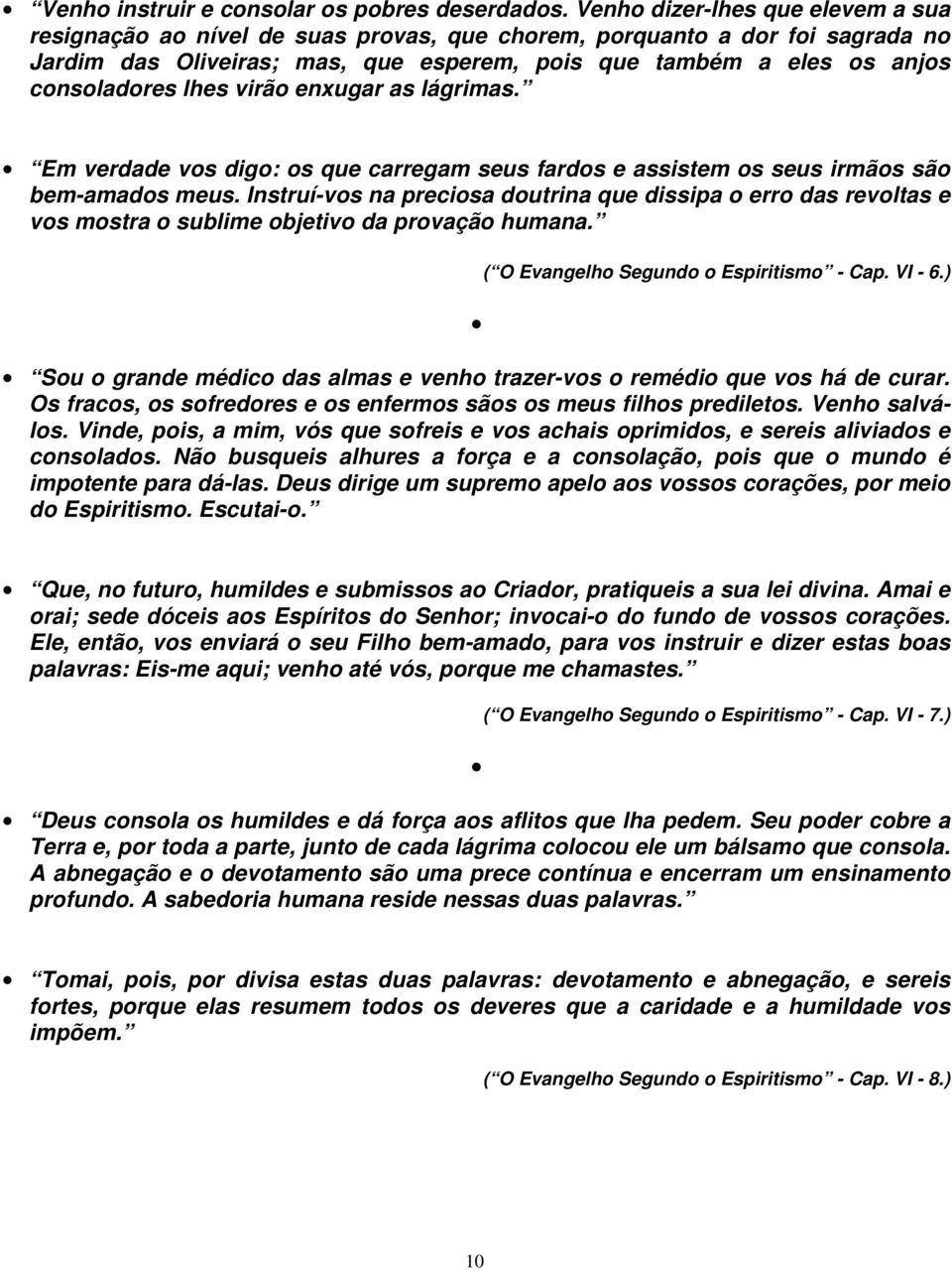 lhes virão enxugar as lágrimas. Em verdade vos digo: os que carregam seus fardos e assistem os seus irmãos são bem-amados meus.