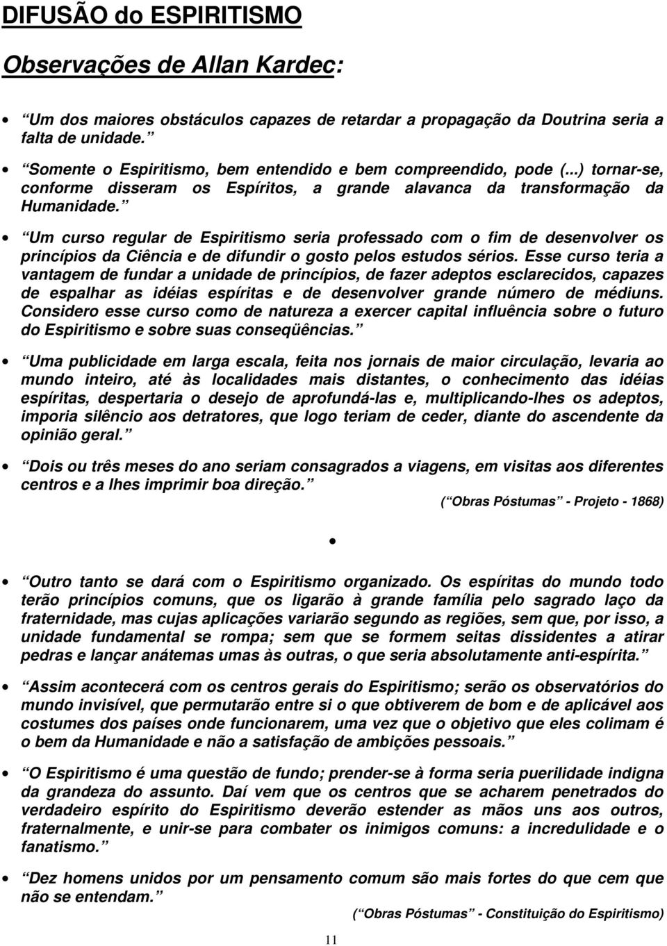 Um curso regular de Espiritismo seria professado com o fim de desenvolver os princípios da Ciência e de difundir o gosto pelos estudos sérios.