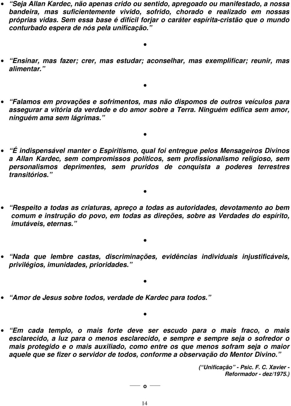 Ensinar, mas fazer; crer, mas estudar; aconselhar, mas exemplificar; reunir, mas alimentar.