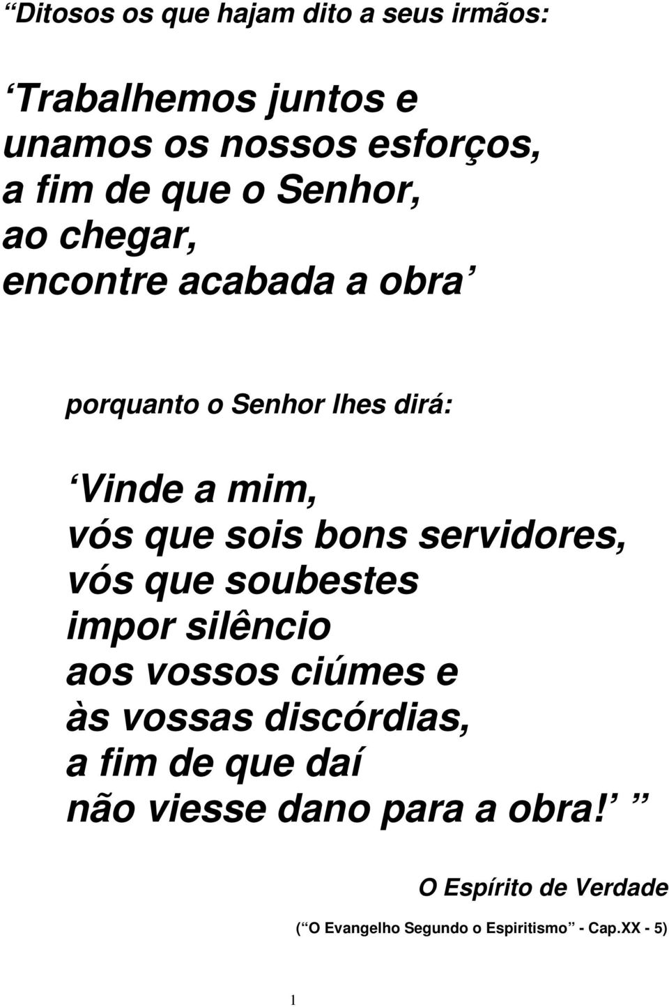 servidores, vós que soubestes impor silêncio aos vossos ciúmes e às vossas discórdias, a fim de que daí