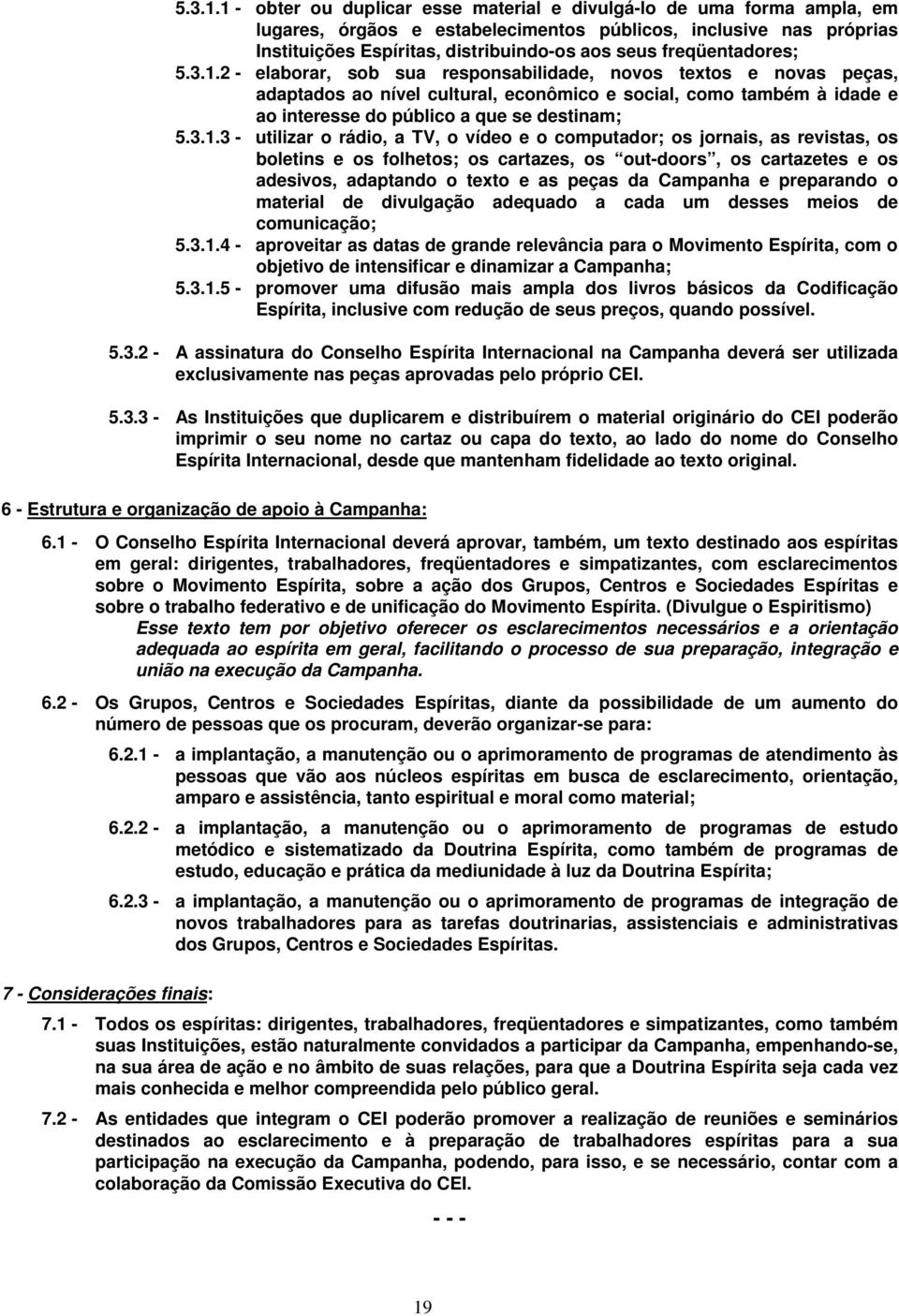 freqüentadores; 2 - elaborar, sob sua responsabilidade, novos textos e novas peças, adaptados ao nível cultural, econômico e social, como também à idade e ao interesse do público a que se destinam; 3