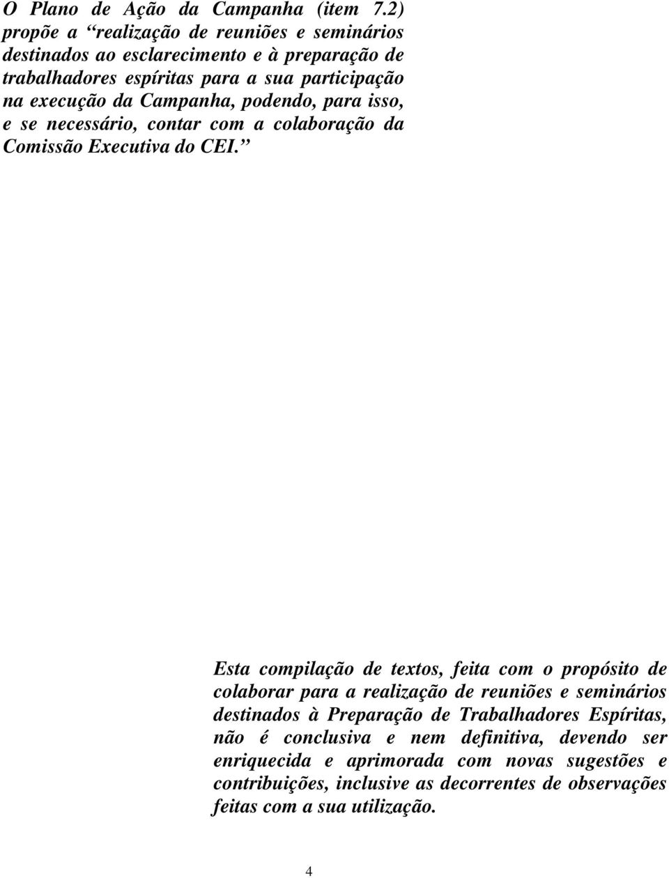 Campanha, podendo, para isso, e se necessário, contar com a colaboração da Comissão Executiva do CEI.