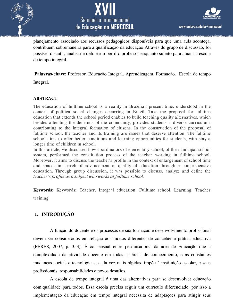 ABSTRACT The education of fulltime school is a reality in Brazilian present time, understood in the context of political-social changes occurring in Brazil.