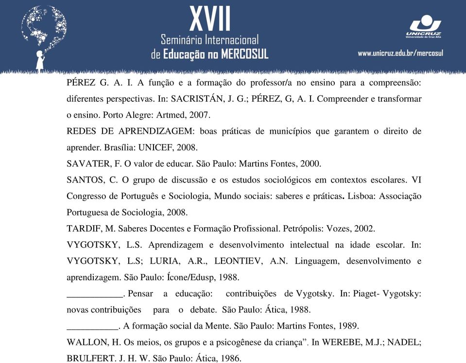 São Paulo: Martins Fontes, 2000. SANTOS, C. O grupo de discussão e os estudos sociológicos em contextos escolares. VI Congresso de Português e Sociologia, Mundo sociais: saberes e práticas.