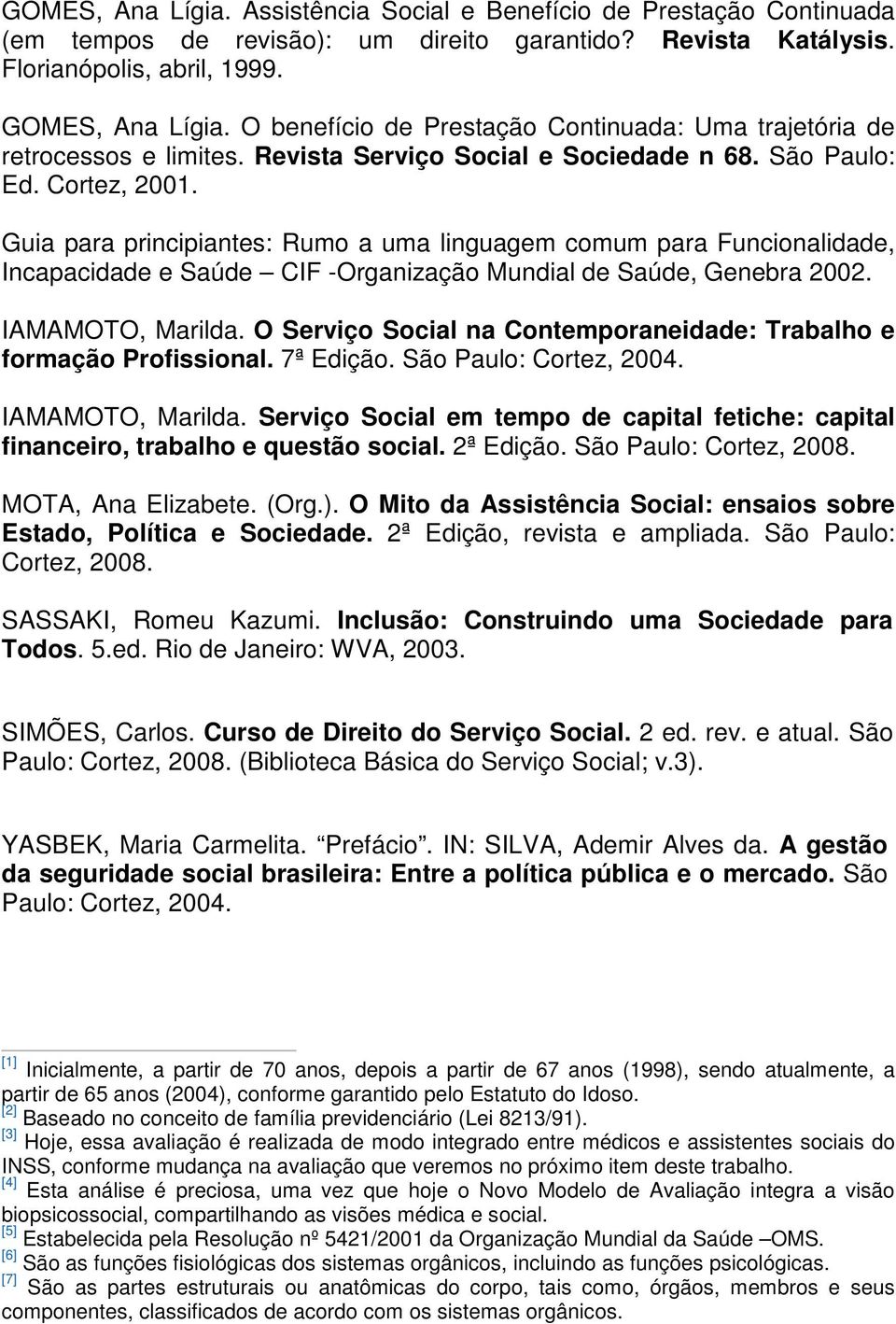 Guia para principiantes: Rumo a uma linguagem comum para Funcionalidade, Incapacidade e Saúde CIF -Organização Mundial de Saúde, Genebra 2002. IAMAMOTO, Marilda.