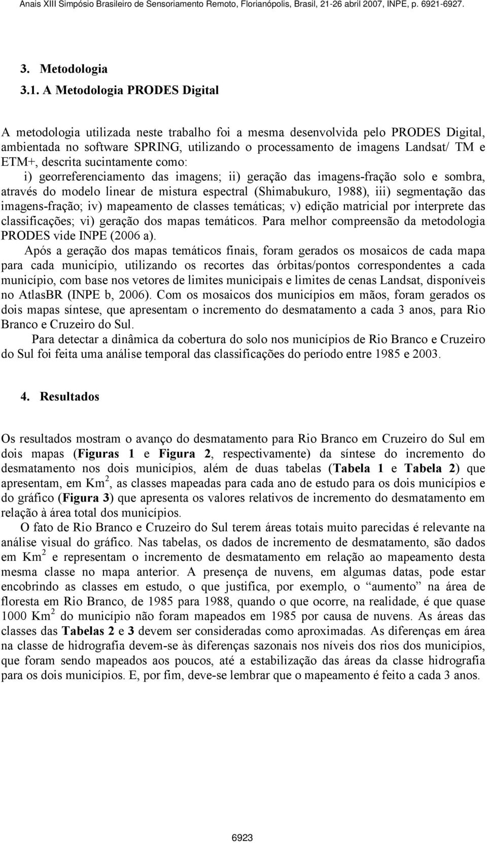 ETM+, descrita sucintamente como: i) georreferenciamento das imagens; ii) geração das imagens-fração solo e sombra, através do modelo linear de mistura espectral (Shimabukuro, 1988), iii) segmentação