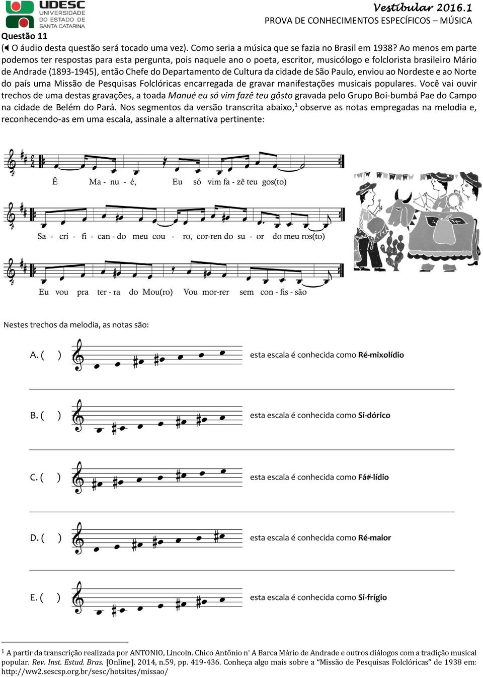 Cultura da cidade de São Paulo, enviou ao Nordeste e ao Norte do país uma Missão de Pesquisas Folclóricas encarregada de gravar manifestações musicais populares.