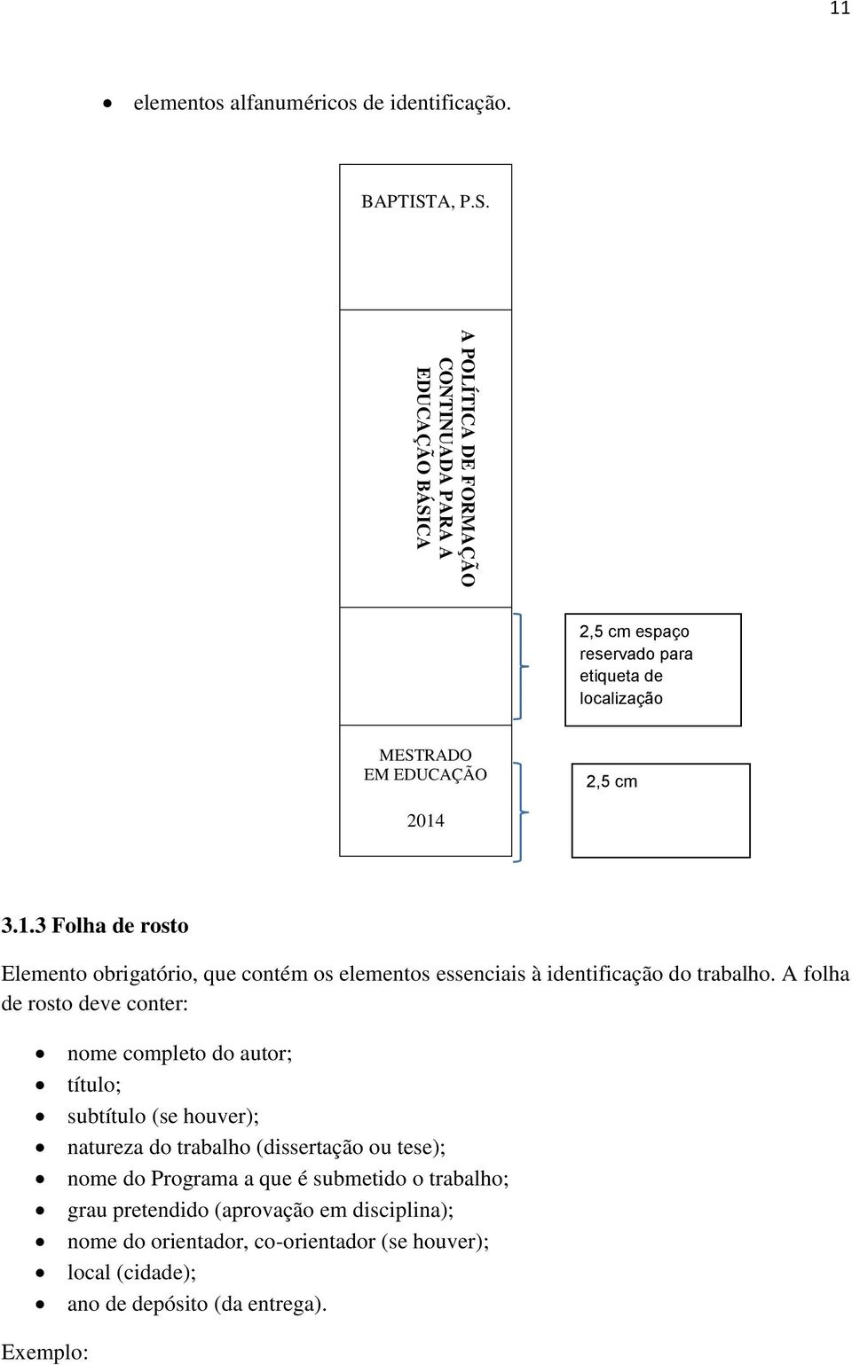 A folha de rosto deve conter: nome completo do autor; título; subtítulo (se houver); natureza do trabalho (dissertação ou tese); nome do Programa a que é