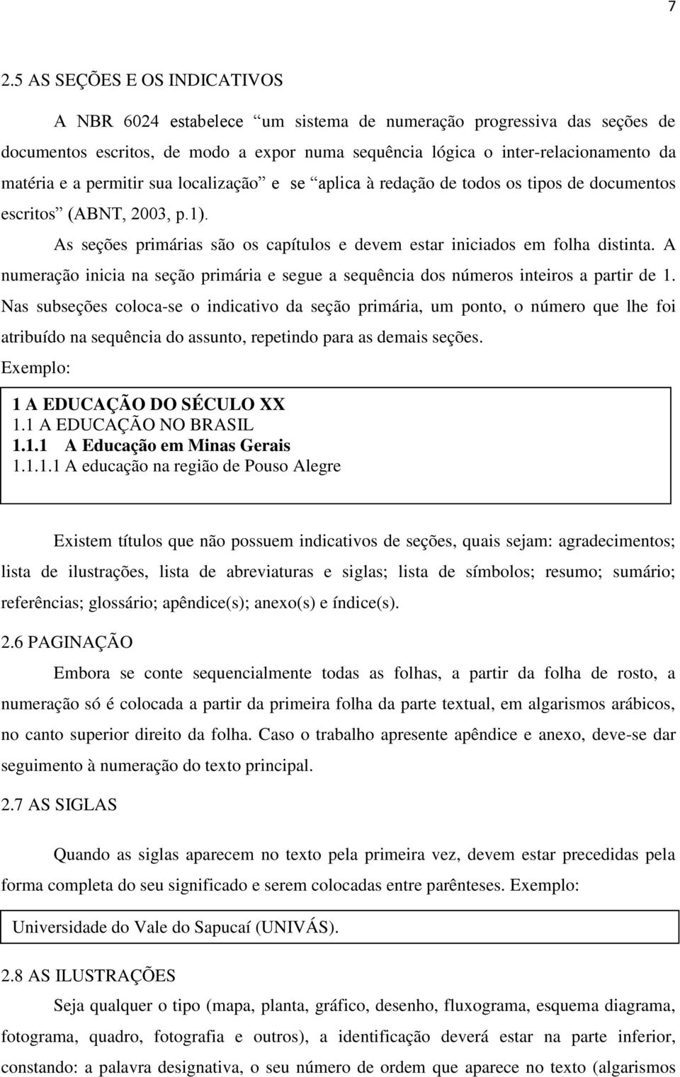 A numeração inicia na seção primária e segue a sequência dos números inteiros a partir de 1.