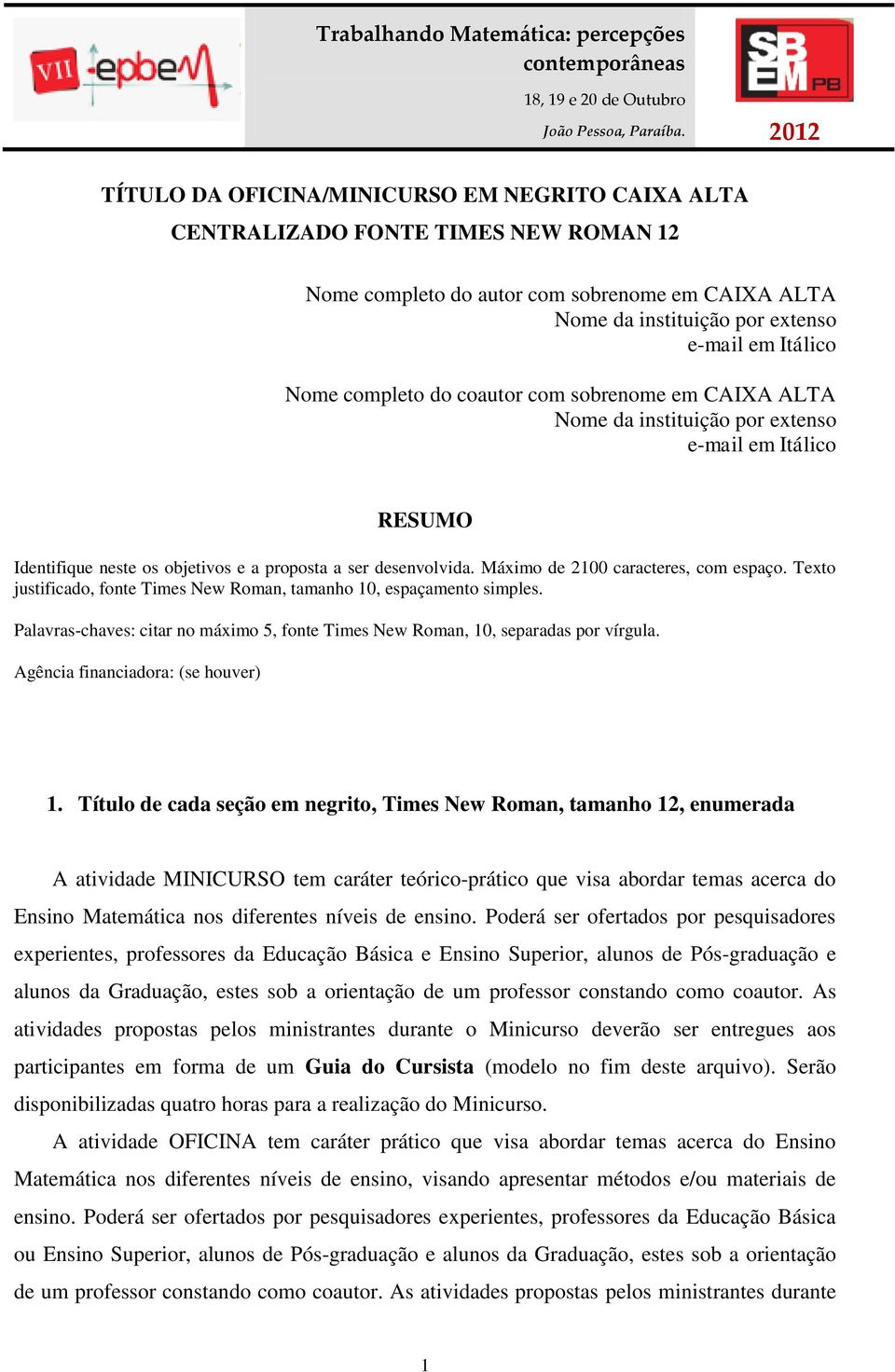 Palavras-chaves: citar no máximo 5, fonte Times New Roman, 10, separadas por vírgula. Agência financiadora: (se houver) 1.