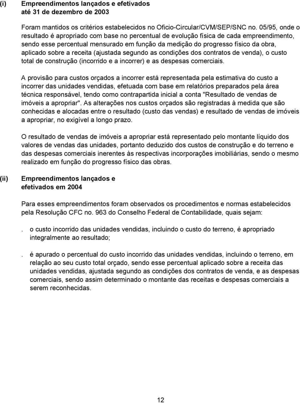 a receita (ajustada segundo as condições dos contratos de venda), o custo total de construção (incorrido e a incorrer) e as despesas comerciais.