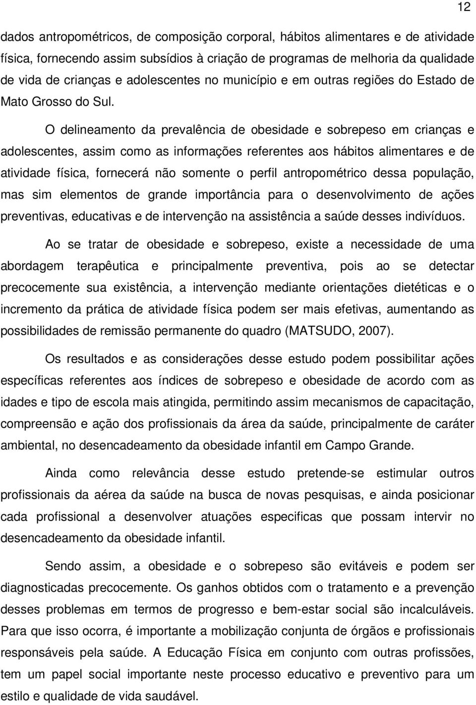 O delineamento da prevalência de obesidade e sobrepeso em crianças e adolescentes, assim como as informações referentes aos hábitos alimentares e de atividade física, fornecerá não somente o perfil