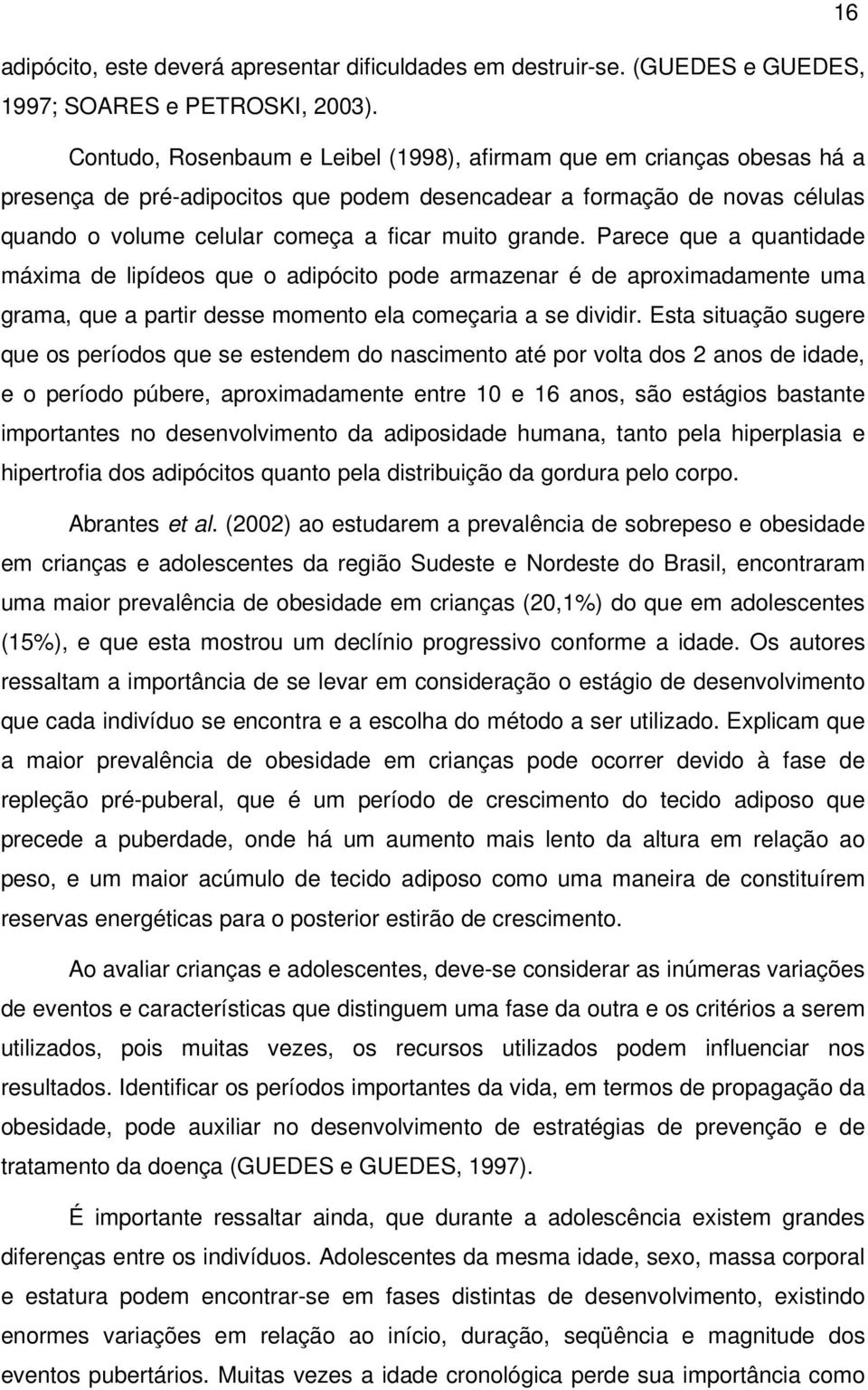 grande. Parece que a quantidade máxima de lipídeos que o adipócito pode armazenar é de aproximadamente uma grama, que a partir desse momento ela começaria a se dividir.