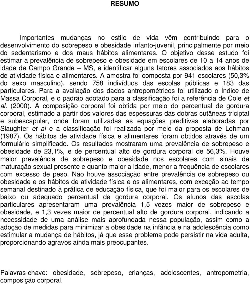 física e alimentares. A amostra foi composta por 941 escolares (50,3% do sexo masculino), sendo 758 indivíduos das escolas públicas e 183 das particulares.