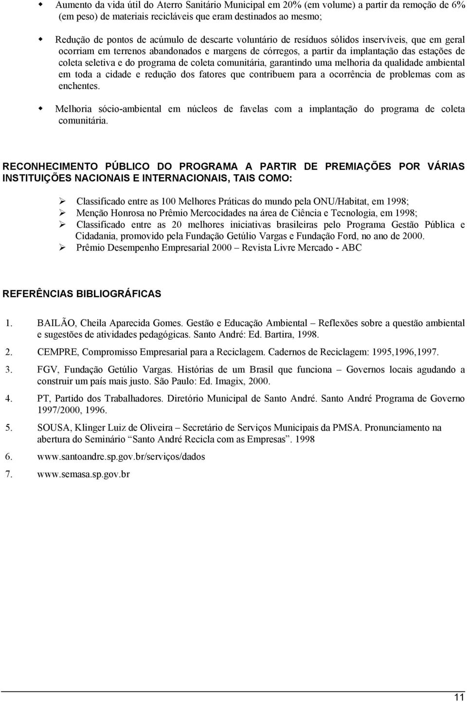 coleta comunitária, garantindo uma melhoria da qualidade ambiental em toda a cidade e redução dos fatores que contribuem para a ocorrência de problemas com as enchentes.