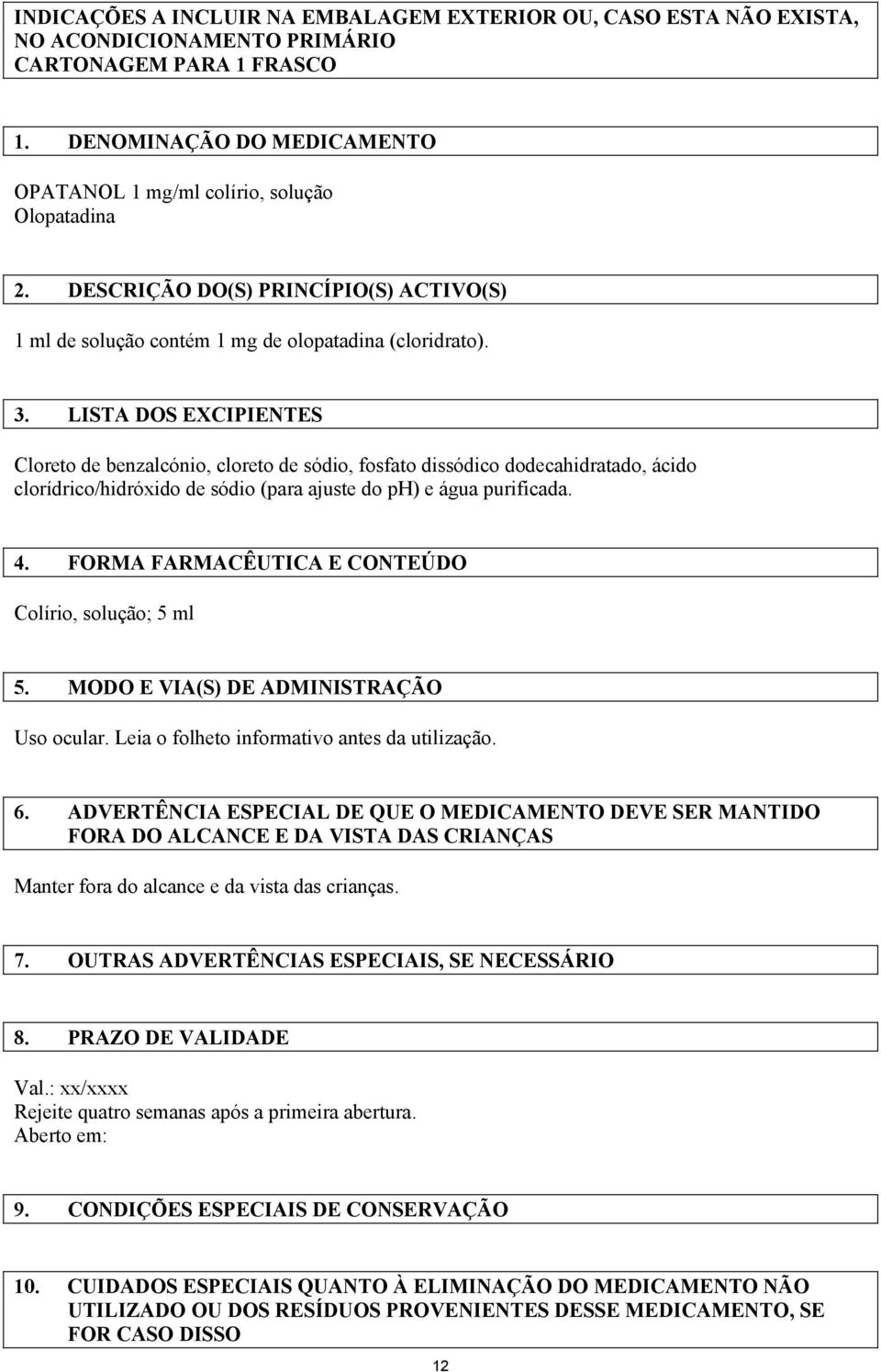 LISTA DOS EXCIPIENTES Cloreto de benzalcónio, cloreto de sódio, fosfato dissódico dodecahidratado, ácido clorídrico/hidróxido de sódio (para ajuste do ph) e água purificada. 4.