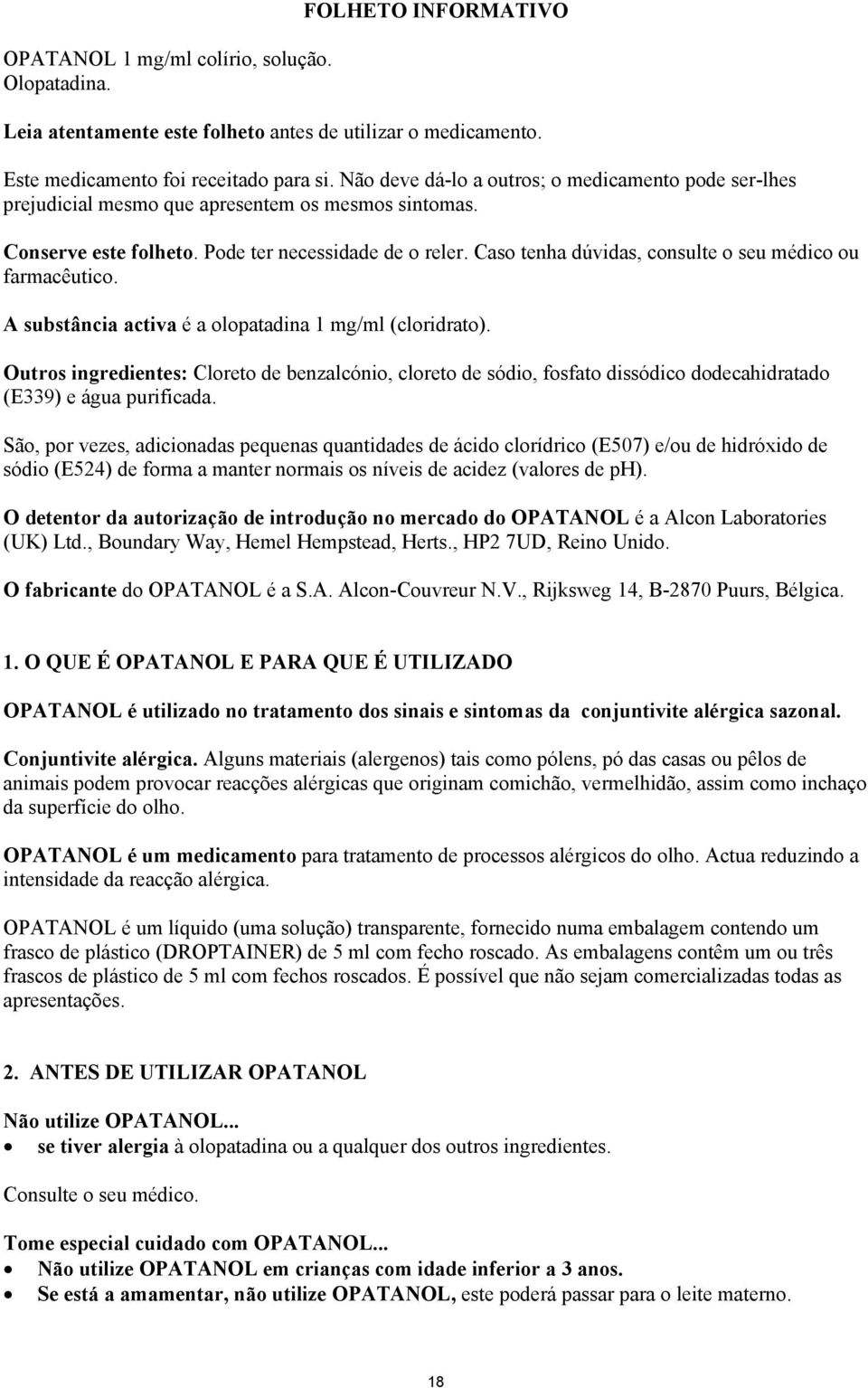 Caso tenha dúvidas, consulte o seu médico ou farmacêutico. A substância activa é a olopatadina 1 mg/ml (cloridrato).