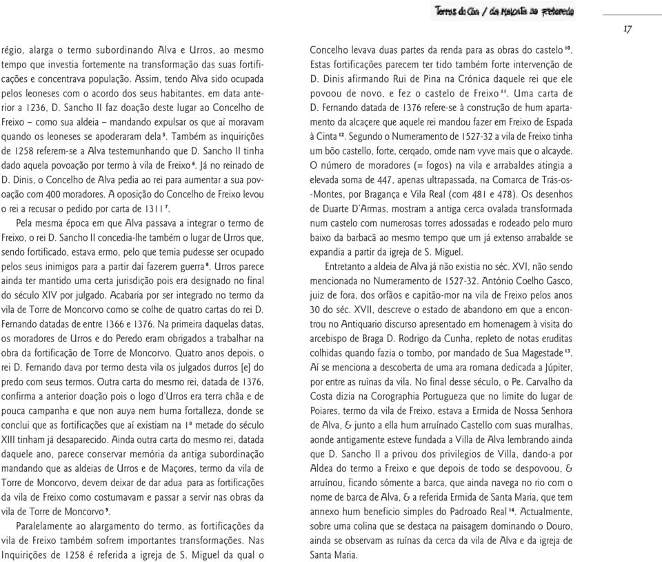 Sancho II faz doação deste lugar ao Concelho de Freixo como sua aldeia mandando expulsar os que aí moravam quando os leoneses se apoderaram dela 5.