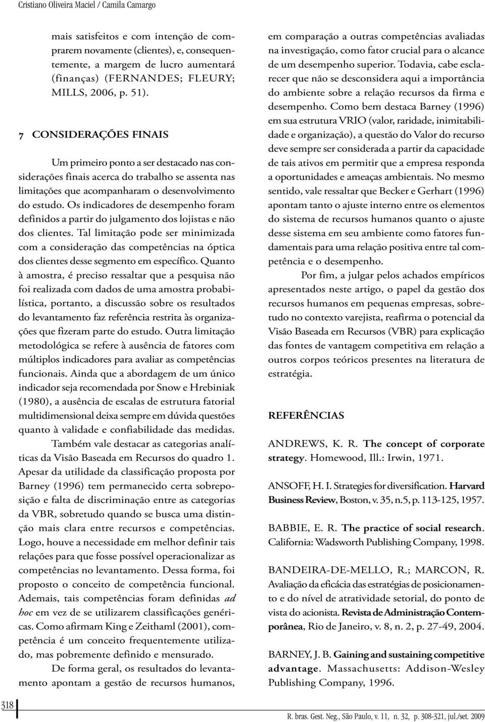 Os indicadores de desempenho foram definidos a partir do julgamento dos lojistas e não dos clientes.