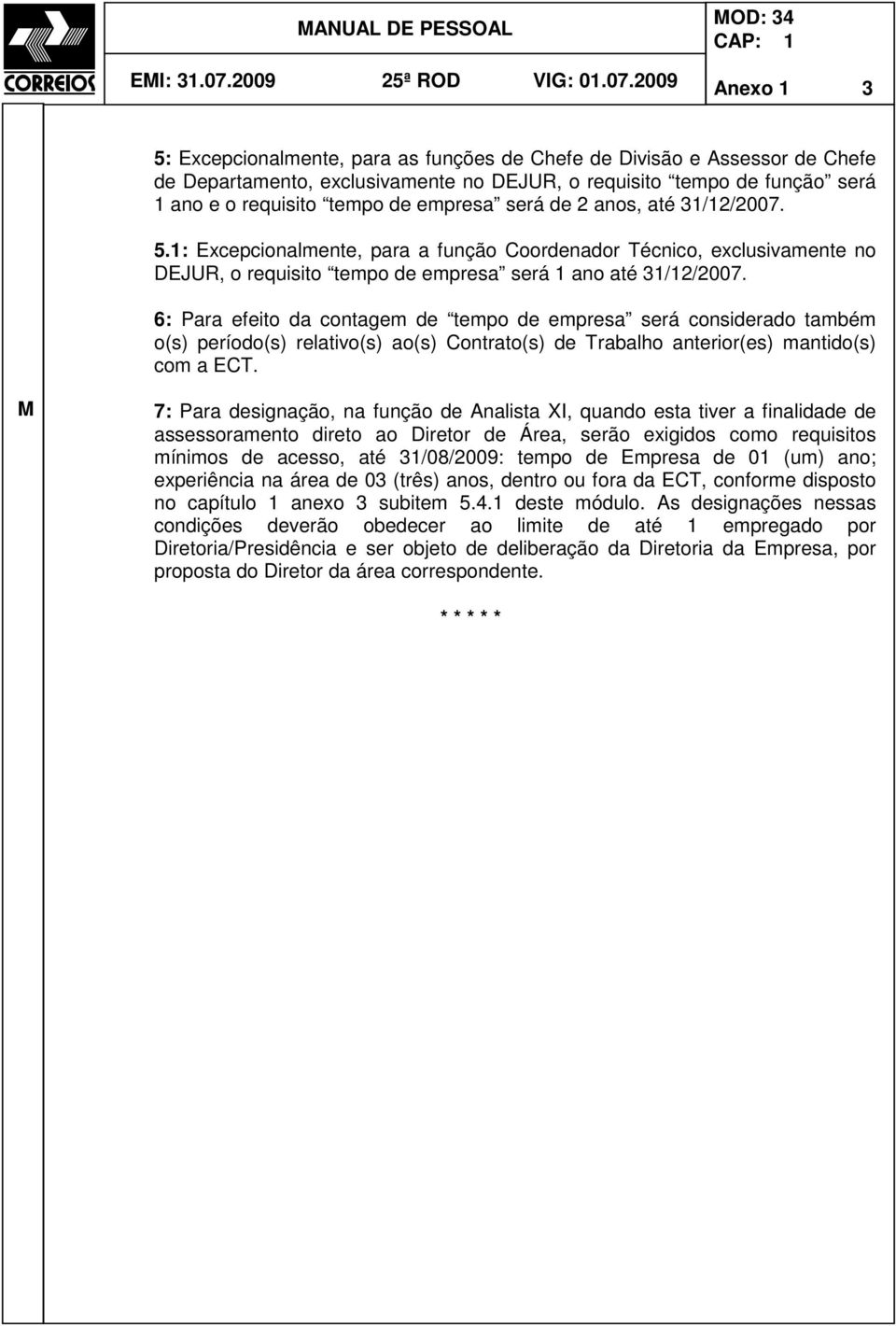 2006 OD: 34 CAP: Anexo 3 5: Excepcionalmente, para as funções de Chefe de Divisão e Assessor de Chefe de Departamento, exclusivamente no DEJUR, o requisito tempo de função será ano e o requisito