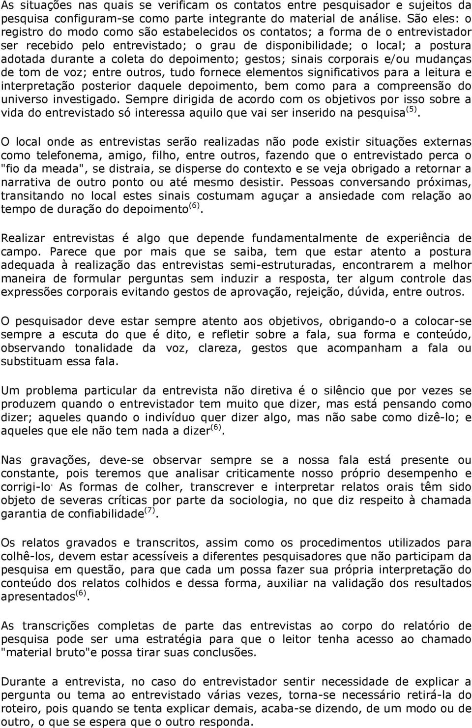 depoimento; gestos; sinais corporais e/ou mudanças de tom de voz; entre outros, tudo fornece elementos significativos para a leitura e interpretação posterior daquele depoimento, bem como para a