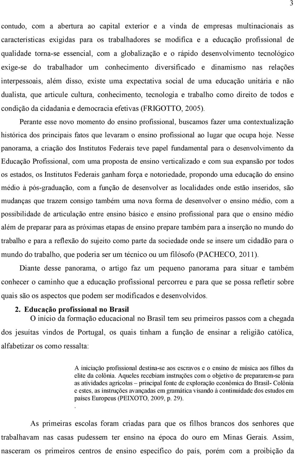 social de uma educação unitária e não dualista, que articule cultura, conhecimento, tecnologia e trabalho como direito de todos e condição da cidadania e democracia efetivas (FRIGOTTO, 2005).