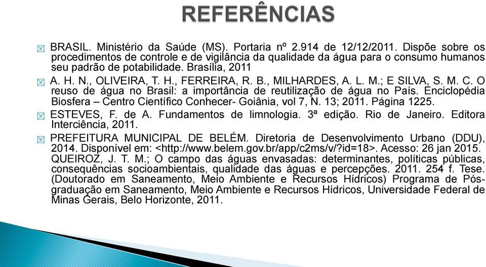 Enciclopédia Biosfera Centro Científico Conhecer- Goiânia, vol 7, N. 13; 2011. Página 1225. ESTEVES, F. de A. Fundamentos de limnologia. 3ª edição. Rio de Janeiro. Editora Interciência, 2011.