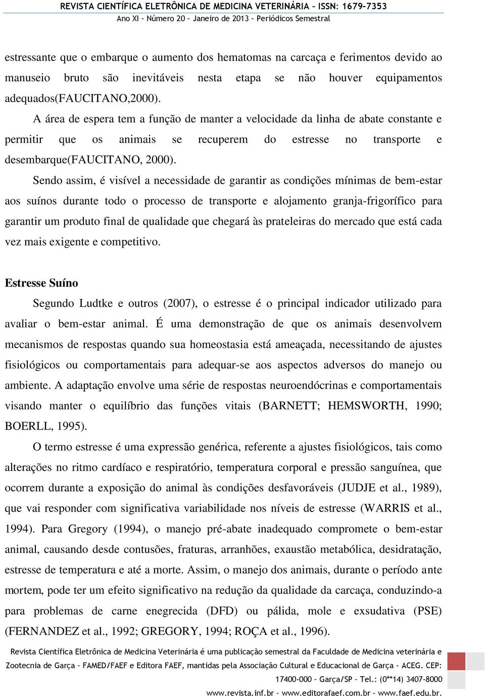 Sendo assim, é visível a necessidade de garantir as condições mínimas de bem-estar aos suínos durante todo o processo de transporte e alojamento granja-frigorífico para garantir um produto final de