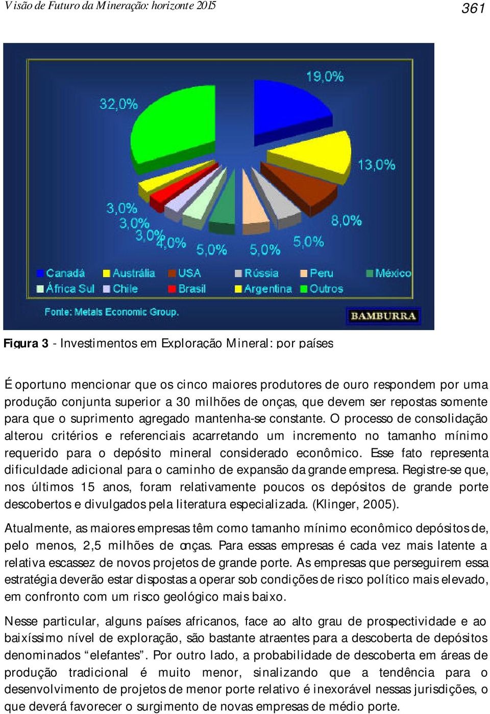 O processo de consolidação alterou critérios e referenciais acarretando um incremento no tamanho mínimo requerido para o depósito mineral considerado econômico.