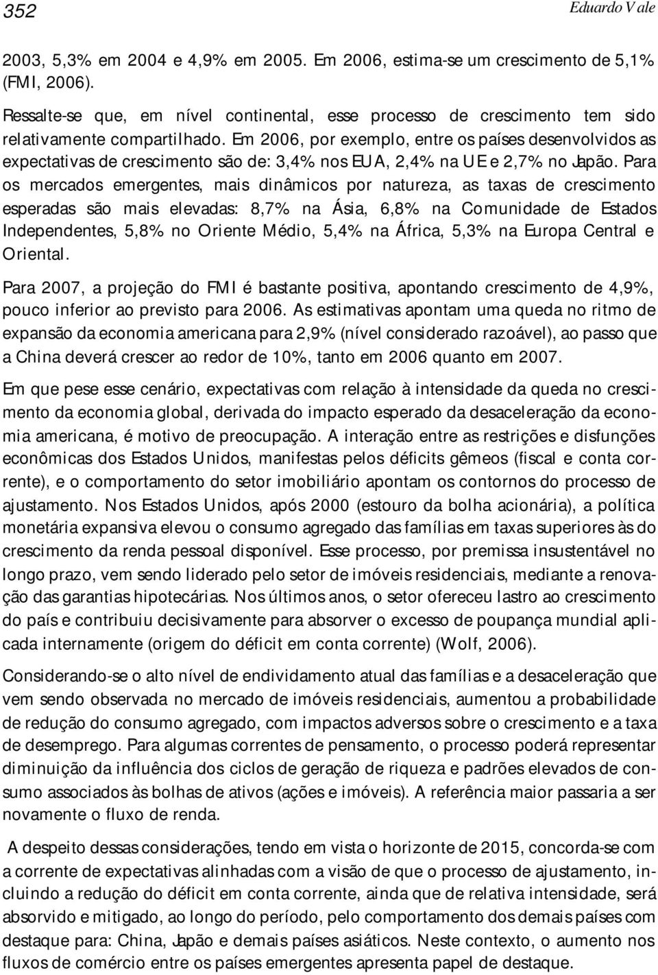 Em 2006, por exemplo, entre os países desenvolvidos as expectativas de crescimento são de: 3,4% nos EUA, 2,4% na UE e 2,7% no Japão.