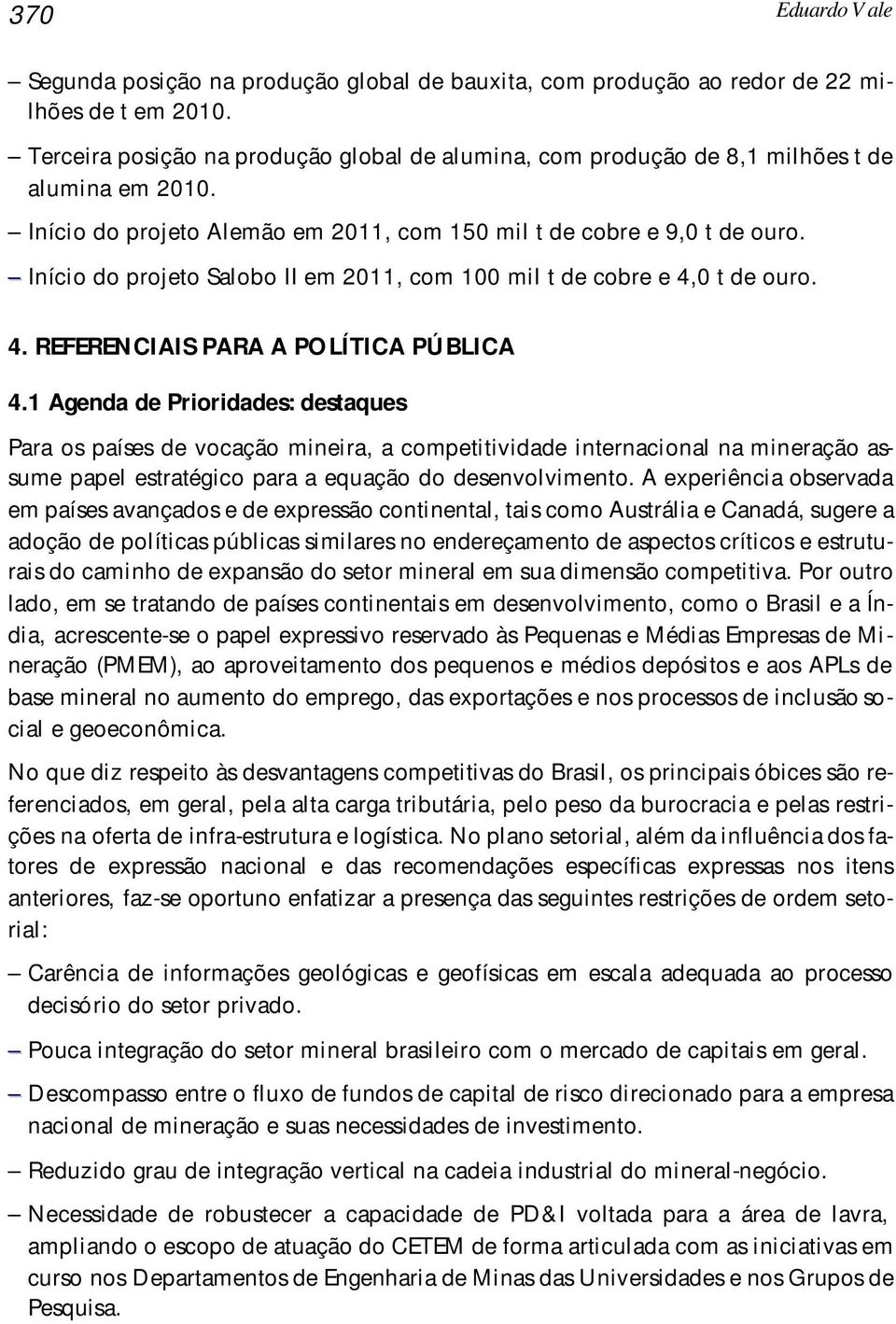 Início do projeto Salobo II em 2011, com 100 mil t de cobre e 4,0 t de ouro. 4. REFERENCIAIS PARA A POLÍTICA PÚBLICA 4.