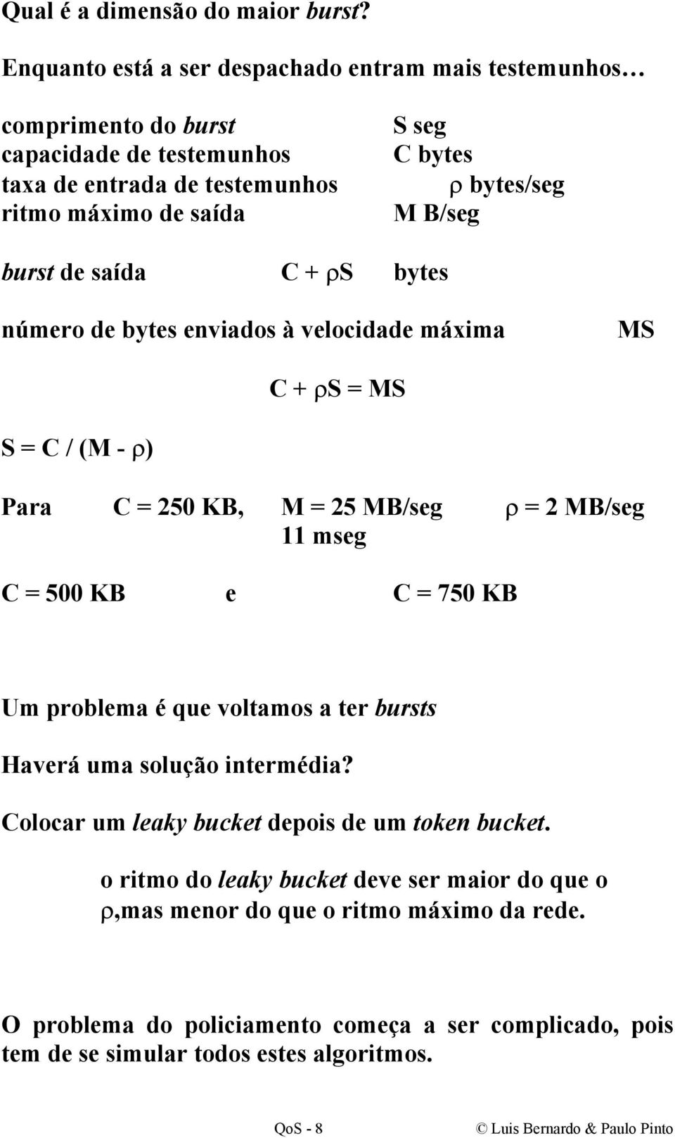 B/seg burst de saída C + ρs bytes número de bytes enviados à velocidade máxima MS C + ρs = MS S = C / (M - ρ) Para C = 250 KB, M = 25 MB/seg ρ = 2 MB/seg 11 mseg C = 500 KB e C = 750 KB