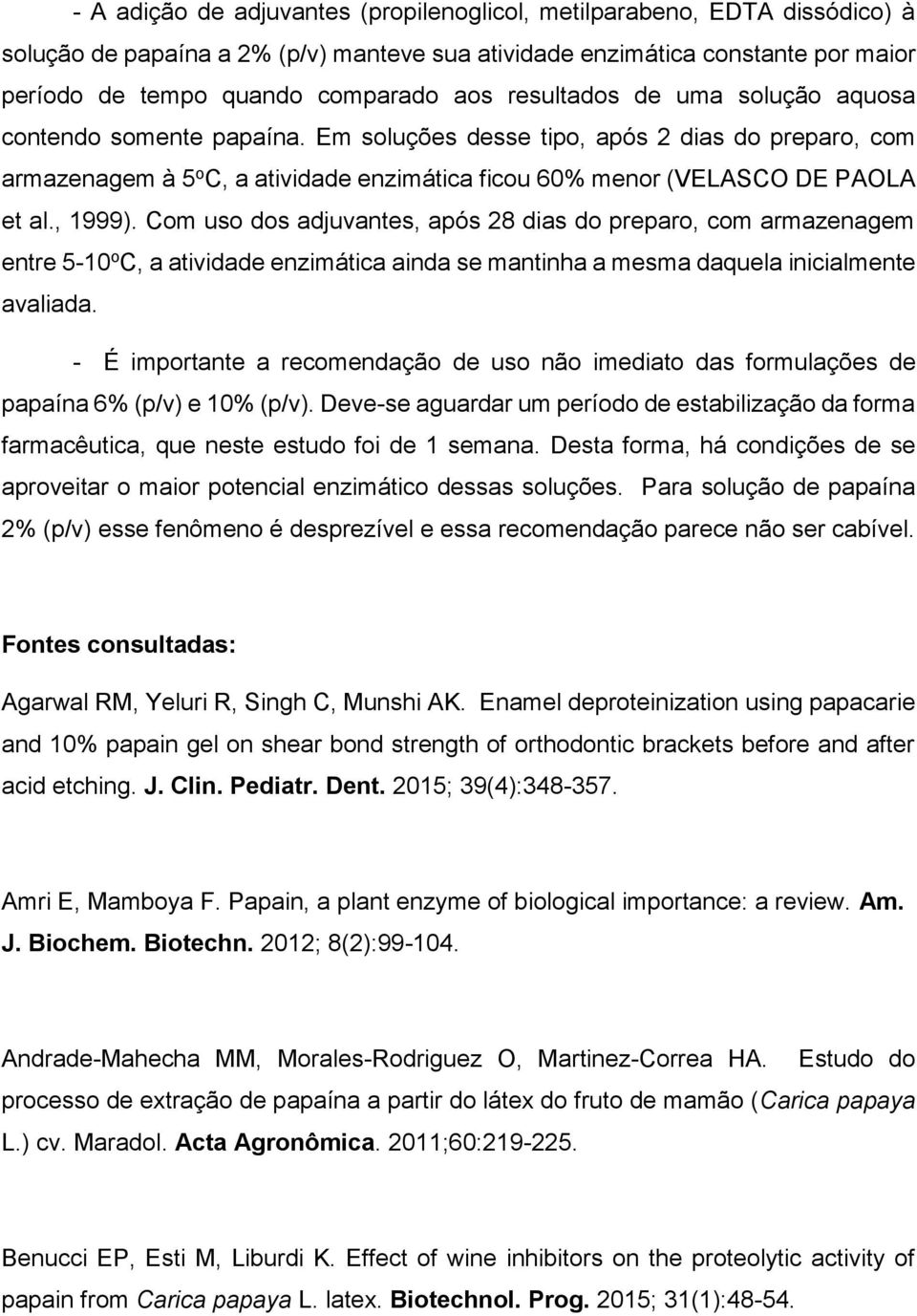 , 1999). Com uso dos adjuvantes, após 28 dias do preparo, com armazenagem entre 5-10 o C, a atividade enzimática ainda se mantinha a mesma daquela inicialmente avaliada.