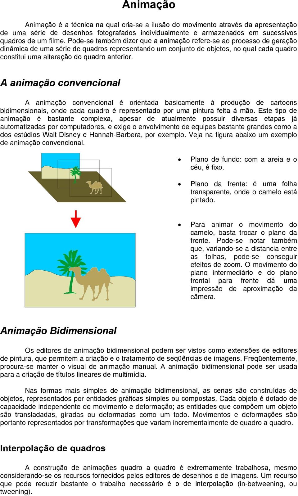 anterior. A animação convencional A animação convencional é orientada basicamente à produção de cartoons bidimensionais, onde cada quadro é representado por uma pintura feita à mão.