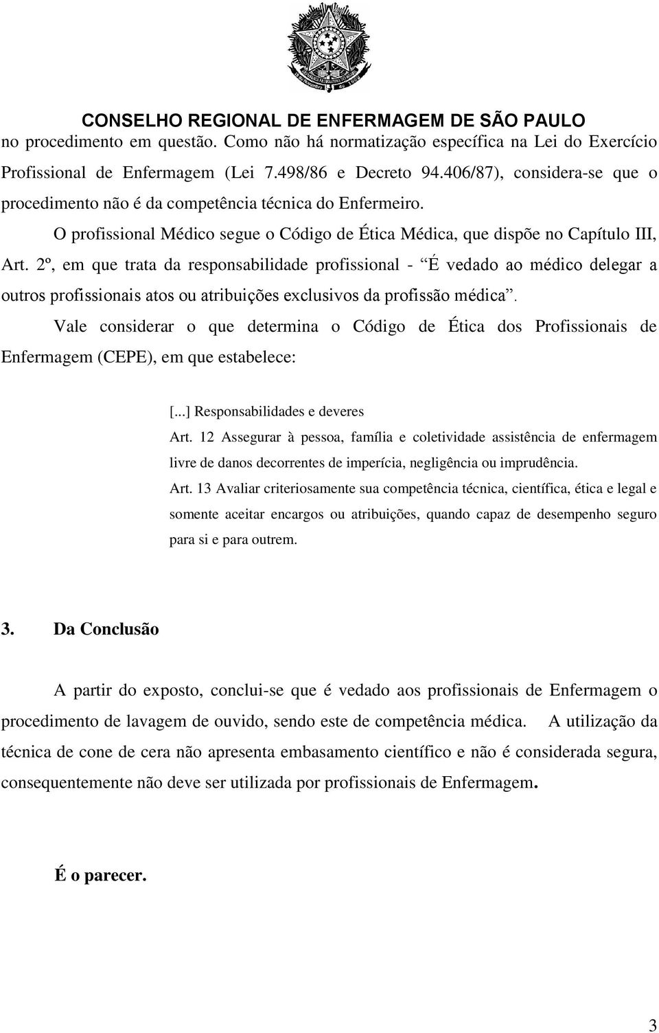 2º, em que trata da responsabilidade profissional - É vedado ao médico delegar a outros profissionais atos ou atribuições exclusivos da profissão médica.