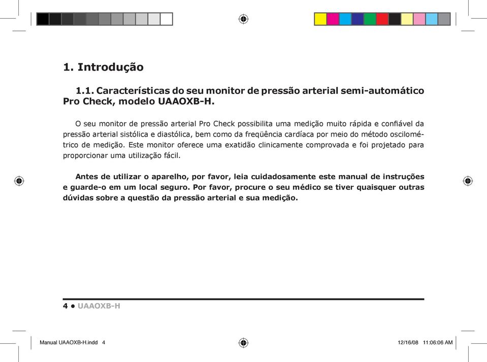 método oscilométrico de medição. Este monitor oferece uma exatidão clinicamente comprovada e foi projetado para proporcionar uma utilização fácil.