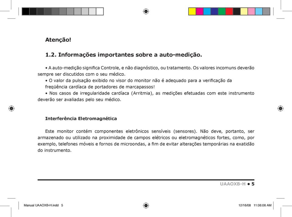 Nos casos de irregularidade cardíaca (Arritmia), as medições efetuadas com este instrumento deverão ser avaliadas pelo seu médico.