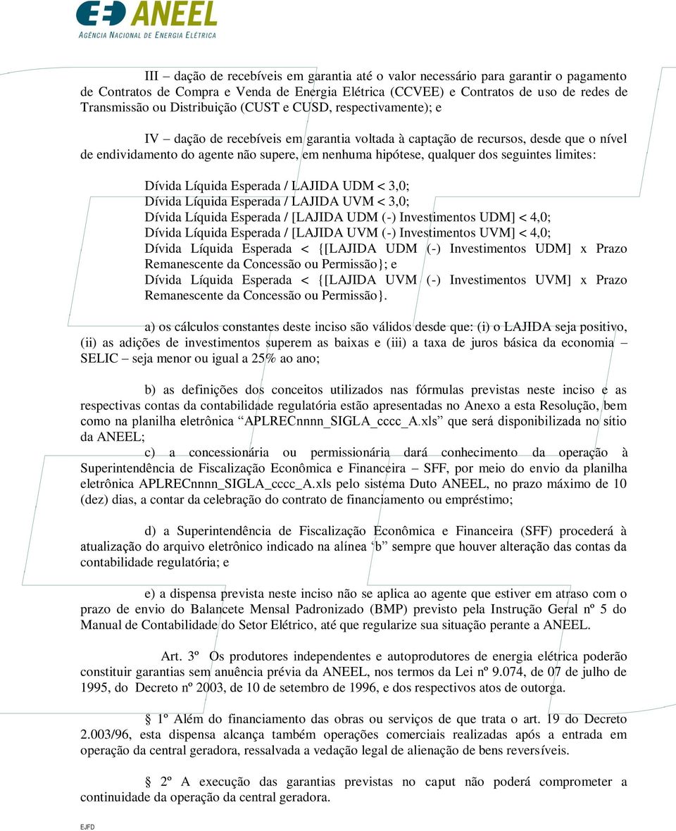 qualquer dos seguintes limites: Dívida Líquida Esperada / LAJIDA UDM < 3,0; Dívida Líquida Esperada / LAJIDA UVM < 3,0; Dívida Líquida Esperada / [LAJIDA UDM (-) Investimentos UDM] < 4,0; Dívida