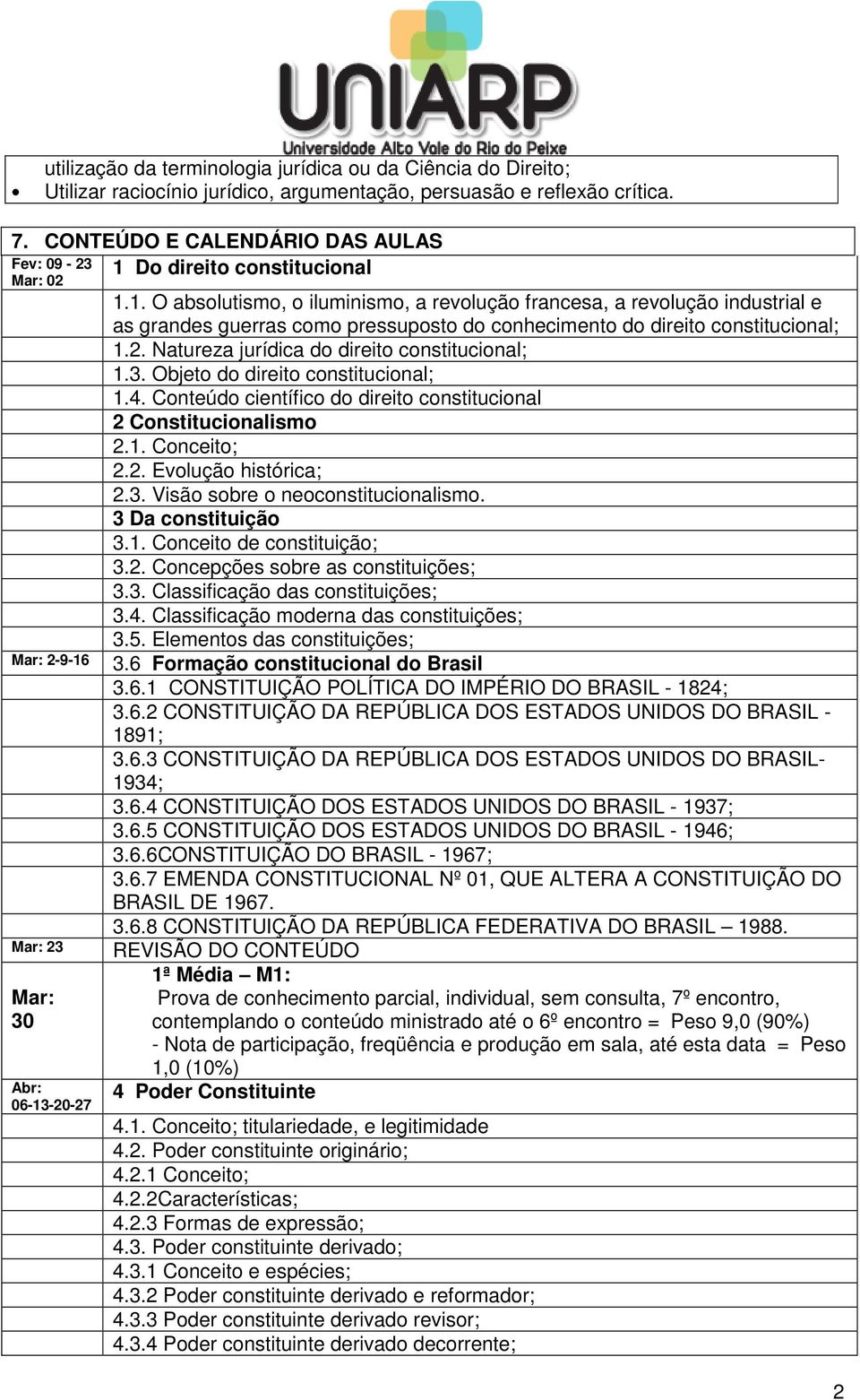 2. Natureza jurídica do direito constitucional; 1.3. Objeto do direito constitucional; 1.4. Conteúdo científico do direito constitucional 2 Constitucionalismo 2.1. Conceito; 2.2. Evolução histórica; 2.