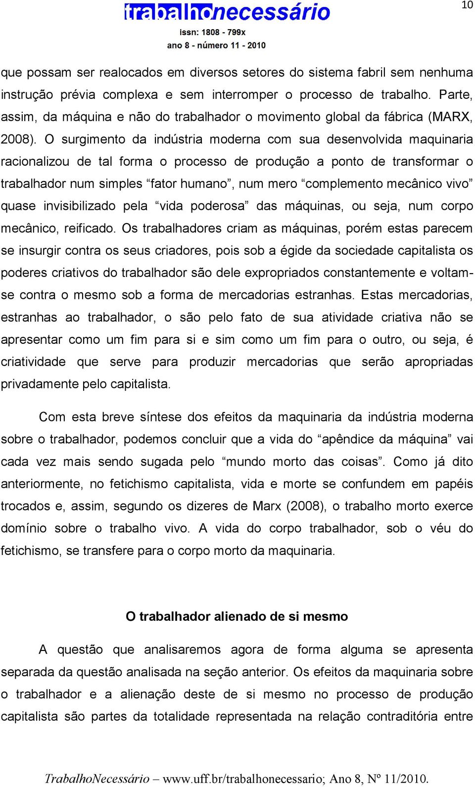 O surgimento da indústria moderna com sua desenvolvida maquinaria racionalizou de tal forma o processo de produção a ponto de transformar o trabalhador num simples fator humano, num mero complemento