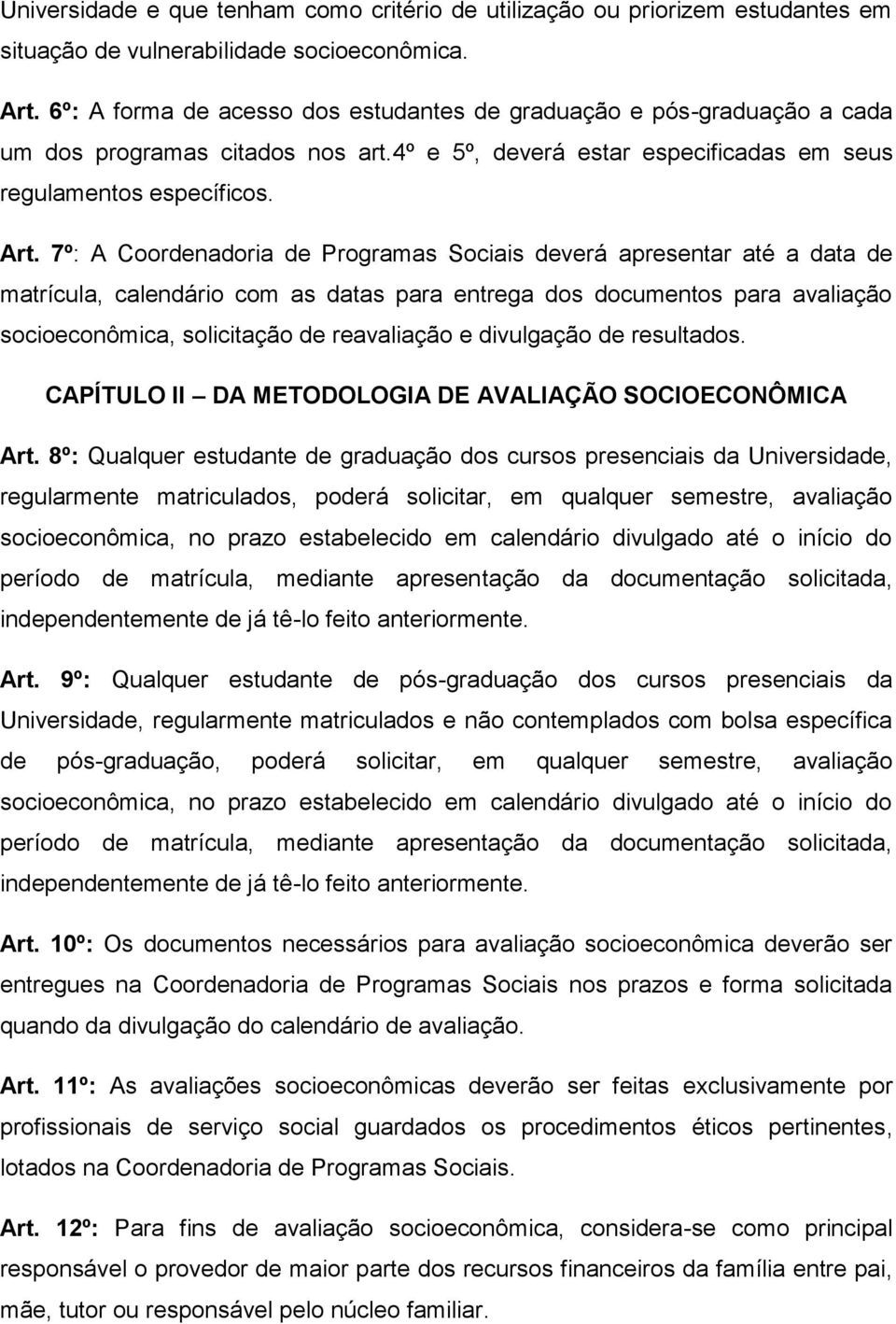 7º: A Coordenadoria de Programas Sociais deverá apresentar até a data de matrícula, calendário com as datas para entrega dos documentos para avaliação socioeconômica, solicitação de reavaliação e