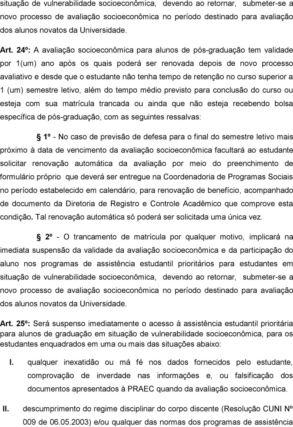 retenção no curso superior a 1 (um) semestre letivo, além do tempo médio previsto para conclusão do curso ou esteja com sua matrícula trancada ou ainda que não esteja recebendo bolsa específica de