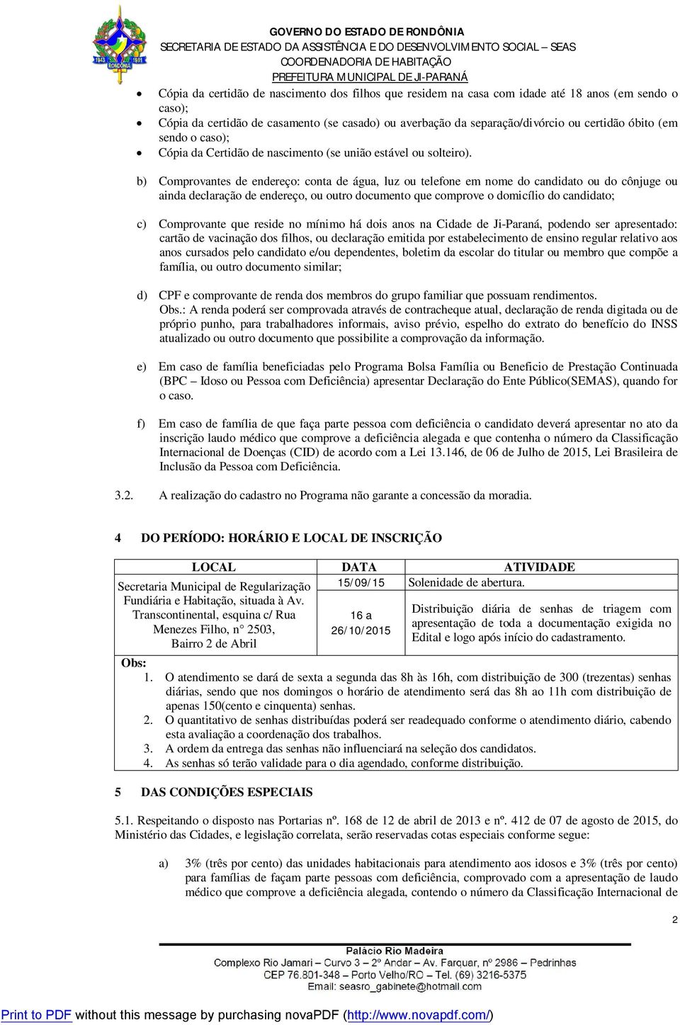 b) Comprovantes de endereço: conta de água, luz ou telefone em nome do candidato ou do cônjuge ou ainda declaração de endereço, ou outro documento que comprove o domicílio do candidato; c)