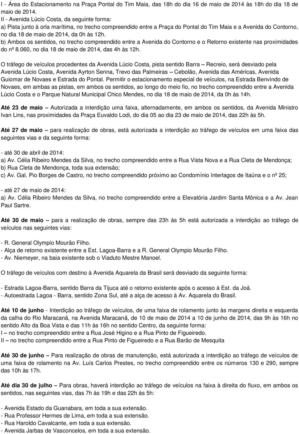 12h. b) Ambos os sentidos, no trecho compreendido entre a Avenida do Contorno e o Retorno existente nas proximidades do nº 8.060, no dia 18 de maio de 2014, das 4h às 12h.