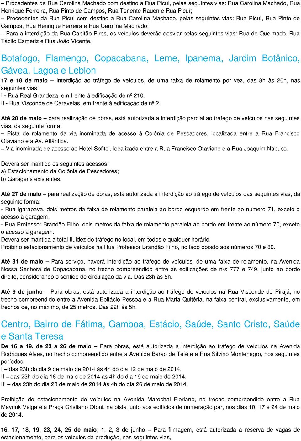 deverão desviar pelas seguintes vias: Rua do Queimado, Rua Tácito Esmeriz e Rua João Vicente.
