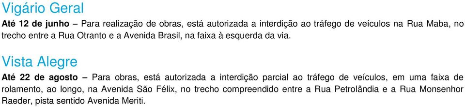 Vista Alegre Até 22 de agosto Para obras, está autorizada a interdição parcial ao tráfego de veículos, em uma faixa