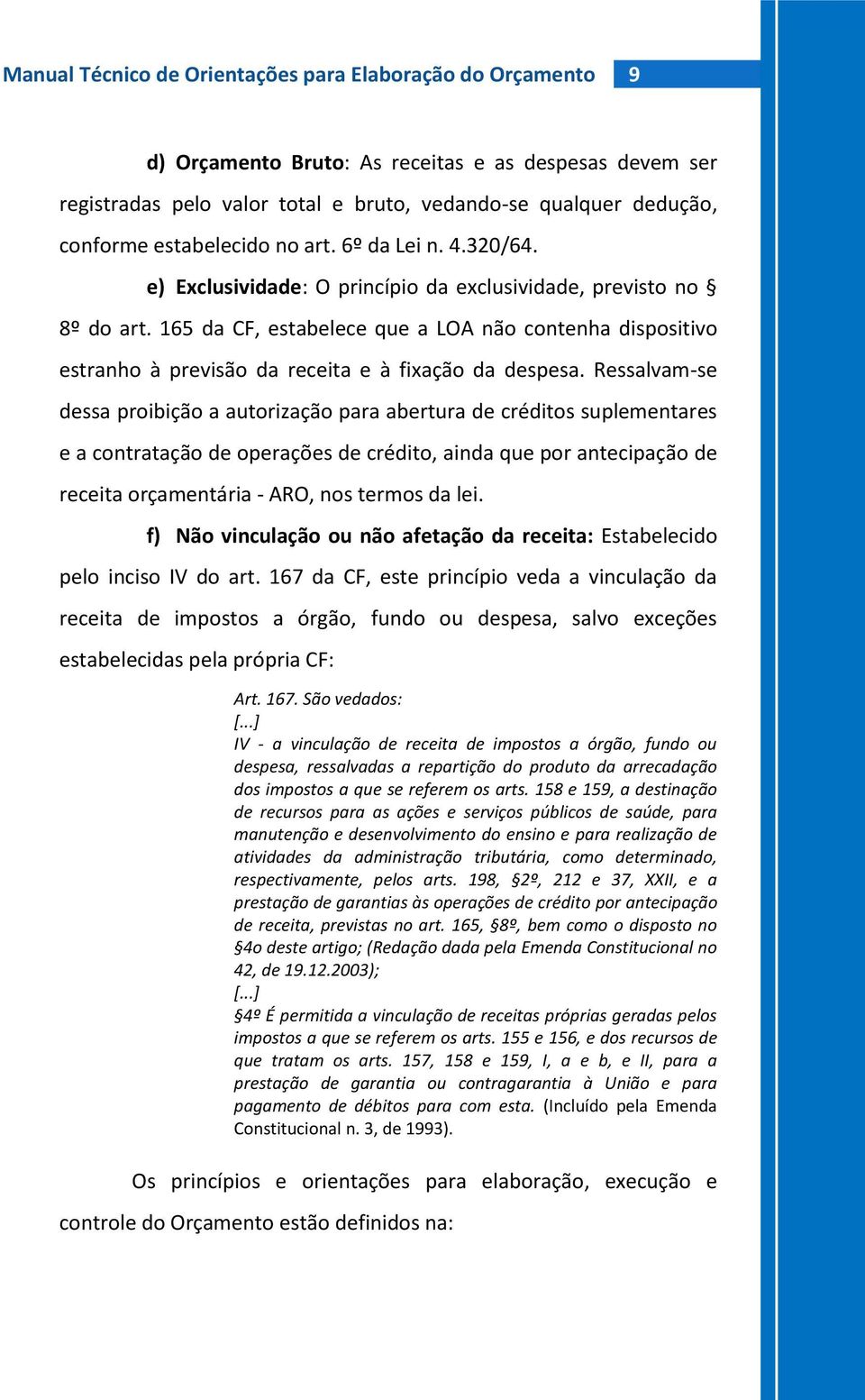 165 da CF, estabelece que a LOA não contenha dispositivo estranho à previsão da receita e à fixação da despesa.